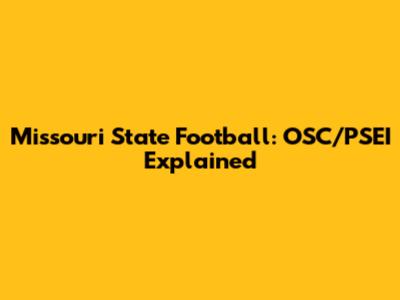 Missouri State Football: OSC/PSEI Explained