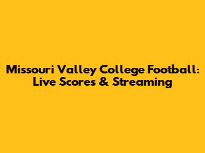 Missouri Valley College Football: Live Scores & Streaming