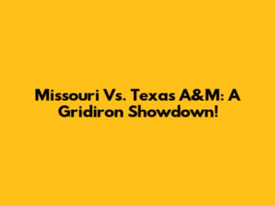 Missouri Vs. Texas A&M: A Gridiron Showdown!