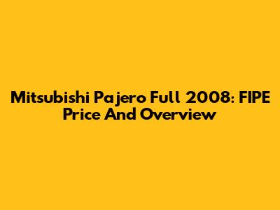 Mitsubishi Pajero Full 2008: FIPE Price And Overview