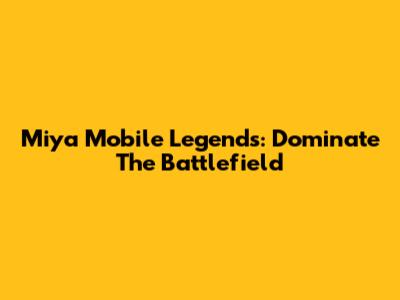 Miya Mobile Legends: Dominate The Battlefield
