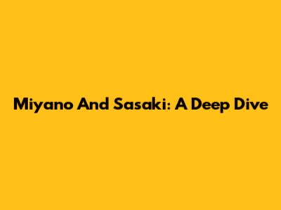 Miyano And Sasaki: A Deep Dive