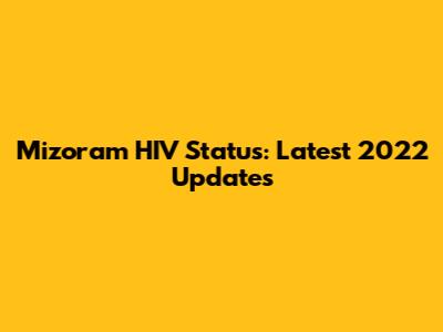 Mizoram HIV Status: Latest 2022 Updates