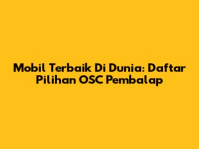Mobil Terbaik Di Dunia: Daftar Pilihan OSC Pembalap