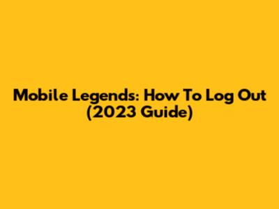 Mobile Legends: How To Log Out (2023 Guide)
