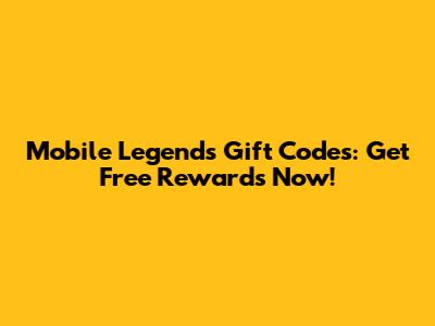 Mobile Legends Gift Codes: Get Free Rewards Now!