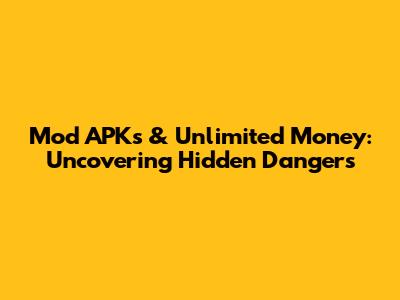 Mod APKs & Unlimited Money: Uncovering Hidden Dangers