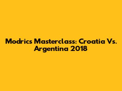Modric's Masterclass: Croatia Vs. Argentina 2018