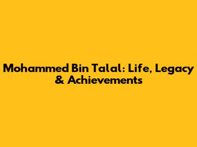 Mohammed Bin Talal: Life, Legacy & Achievements