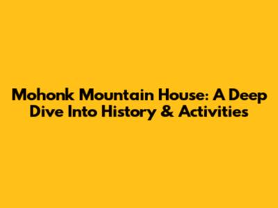 Mohonk Mountain House: A Deep Dive Into History & Activities