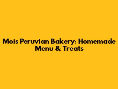Moi's Peruvian Bakery: Homemade Menu & Treats