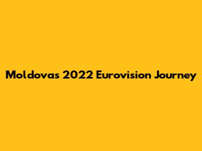 Moldova's 2022 Eurovision Journey