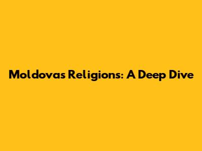 Moldova's Religions: A Deep Dive