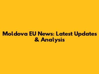 Moldova EU News: Latest Updates & Analysis