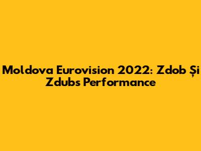 Moldova Eurovision 2022: Zdob Și Zdub's Performance