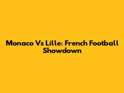 Monaco Vs Lille: French Football Showdown