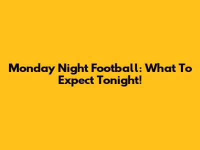 Monday Night Football: What To Expect Tonight!
