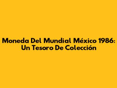 Moneda Del Mundial México 1986: Un Tesoro De Colección
