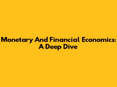 Monetary And Financial Economics: A Deep Dive