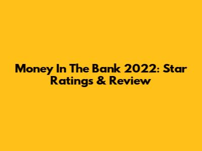Money In The Bank 2022: Star Ratings & Review