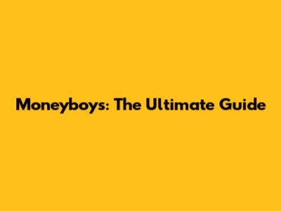 Moneyboys: The Ultimate Guide