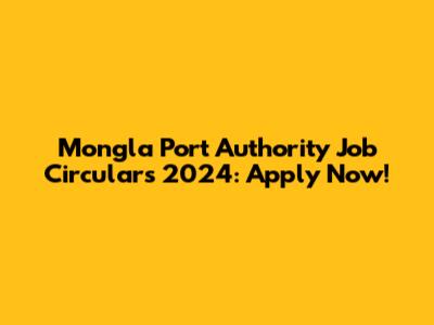 Mongla Port Authority Job Circulars 2024: Apply Now!