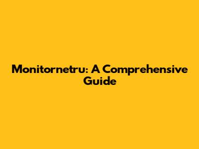 Monitornetru: A Comprehensive Guide