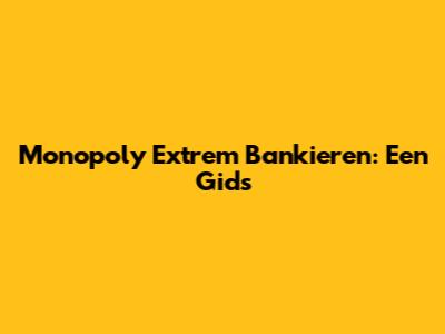 Monopoly Extrem Bankieren: Een Gids