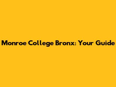 Monroe College Bronx: Your Guide