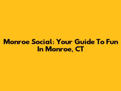 Monroe Social: Your Guide To Fun In Monroe, CT