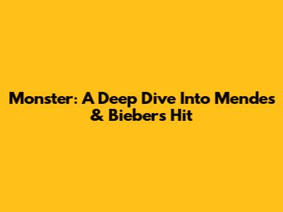 Monster: A Deep Dive Into Mendes & Bieber's Hit