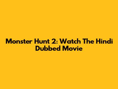 Monster Hunt 2: Watch The Hindi Dubbed Movie