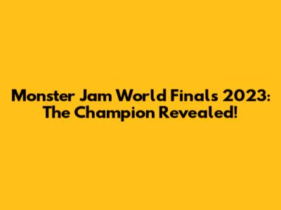 Monster Jam World Finals 2023: The Champion Revealed!