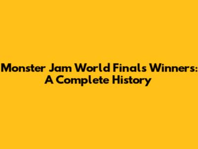 Monster Jam World Finals Winners: A Complete History