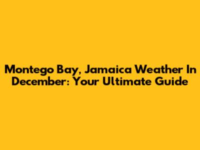 Montego Bay, Jamaica Weather In December: Your Ultimate Guide