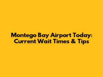Montego Bay Airport Today: Current Wait Times & Tips