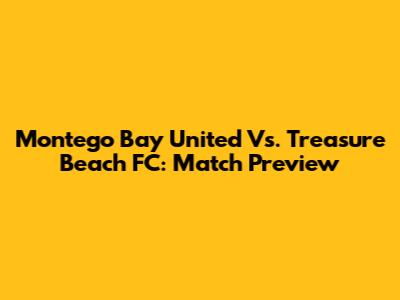 Montego Bay United Vs. Treasure Beach FC: Match Preview