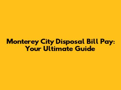 Monterey City Disposal Bill Pay: Your Ultimate Guide