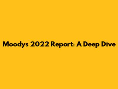 Moody's 2022 Report: A Deep Dive