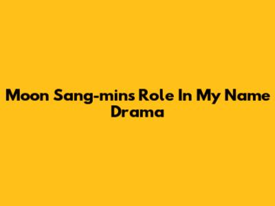 Moon Sang-min's Role In My Name Drama