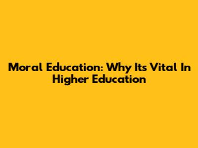 Moral Education: Why It's Vital In Higher Education
