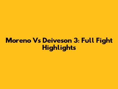 Moreno Vs Deiveson 3: Full Fight Highlights