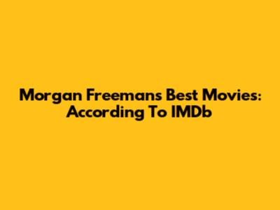 Morgan Freeman's Best Movies: According To IMDb