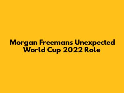 Morgan Freeman's Unexpected World Cup 2022 Role