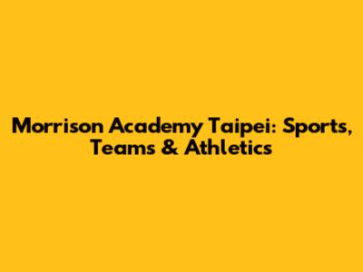 Morrison Academy Taipei: Sports, Teams & Athletics