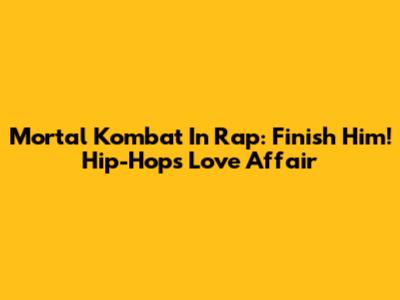 Mortal Kombat In Rap: Finish Him! Hip-Hop's Love Affair