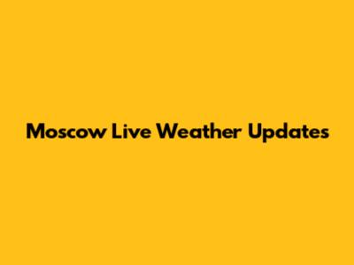Moscow Live Weather Updates