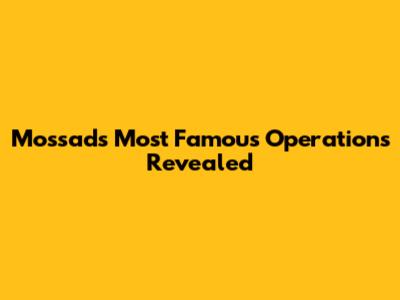 Mossad's Most Famous Operations Revealed