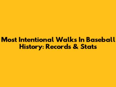 Most Intentional Walks In Baseball History: Records & Stats