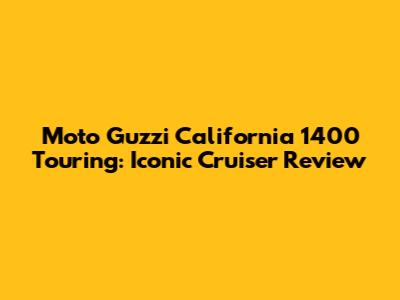 Moto Guzzi California 1400 Touring: Iconic Cruiser Review